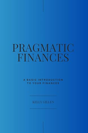 pragmatic finances a beginner s introduction into personal finance 1st edition kelly gillen 979-8863521985