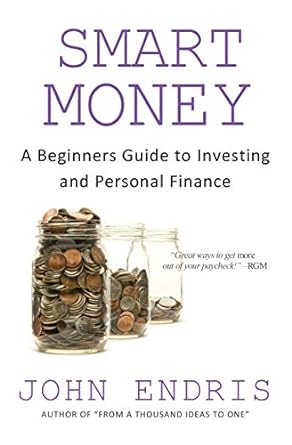 smart money a beginner s guide to investing and personal finance 1st edition john endris 1541333497,