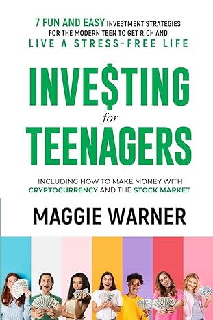 investing for teenagers 7 fun and easy investment strategies for the modern teen to get rich and live a