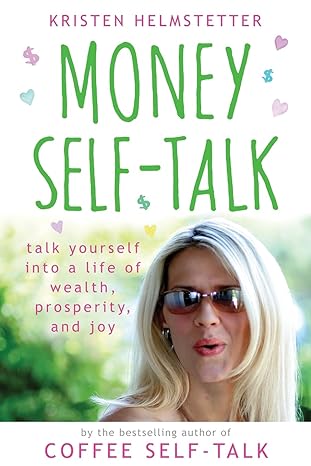 money self talk talk yourself into a life of wealth prosperity and joy 1st edition kristen helmstetter