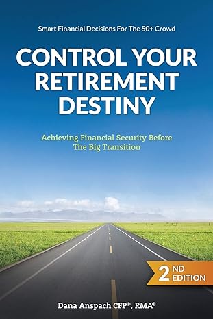 control your retirement destiny achieving financial security before the big transition 1st edition dana