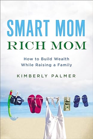 smart mom rich mom how to build wealth while raising a family 1st edition kimberly palmer 0814436803,