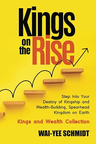 kings on the rise step into your destiny of kingship and wealth building spearhead kingdom on earth 1st