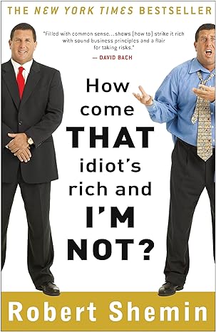 how come that idiot s rich and i m not 1st edition robert shemin 0307395081, 978-0307395085