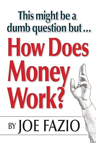 this might be a dumb question but how does money work 1st edition joe fazio 1544871996, 978-1544871998