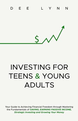 investing for teens and young adults your guide to achieving financial freedom through mastering the