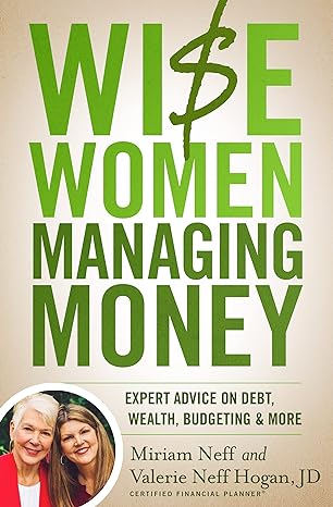 wise women managing money expert advice on debt wealth budgeting and more 1st edition miriam neff, valerie