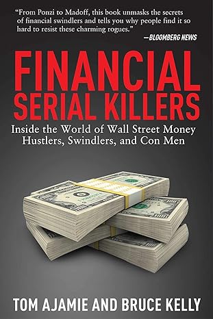 financial serial killers inside the world of wall street money hustlers swindlers and con men 1st edition tom