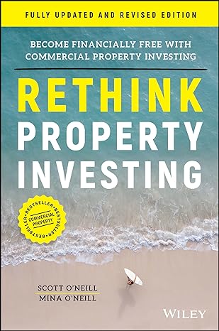 rethink property investing fully updated and  become financially free with commercial property investing 2nd