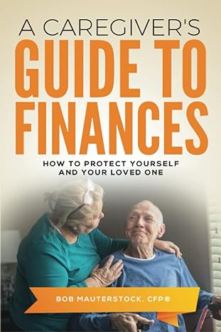 a caregivers guide to finances how to protect yourself and your loved one 1st edition robert b. mauterstock