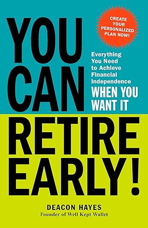 you can retire early everything you need to achieve financial independence when you want it 1st edition
