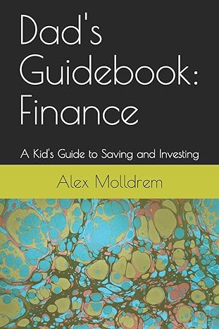 dad s guidebook finance a kid s guide to saving and investing 1st edition alex molldrem 152129061x,