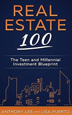 real estate 100 the teen and millennial investment blueprint 1st edition anthony a lee, lisa puerto