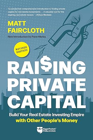 raising private capital build your real estate investing empire with other people s money revised edition