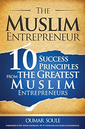 the muslim entrepreneur 10 success principles from the greatest muslim entrepreneurs 1st edition oumar soule,