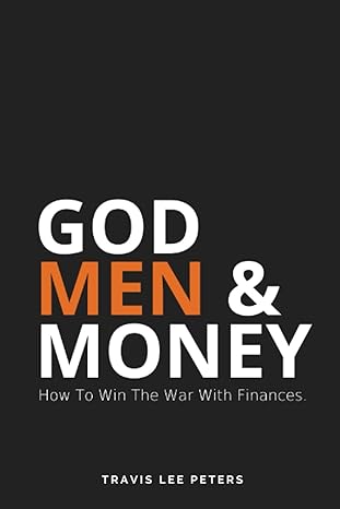 god men and money how to win the war with your finances 1st edition travis lee peters 979-8395174055