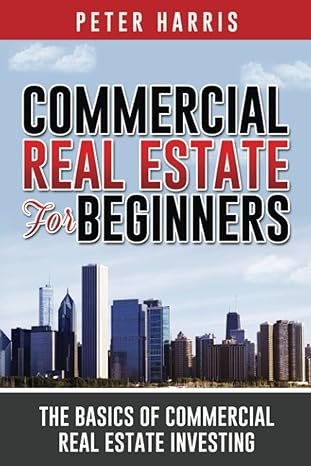 commercial real estate for beginners the basics of commercial real estate investing 1st edition peter harris