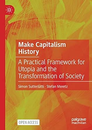 make capitalism history a practical framework for utopia and the transformation of society 1st edition simon