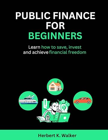 public finance for beginners learn how to save invest and achieve financial freedom 1st edition herbert k.