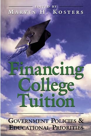 financing college tuition goverment policies and educational priorities 1st edition marvin h. kosters