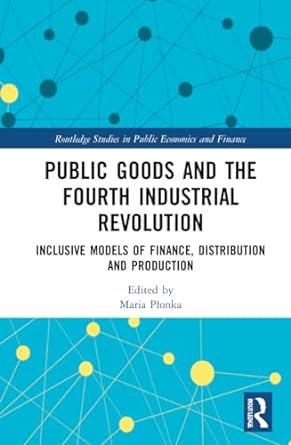 public goods and the  industrial revolution inclusive models of finance distribution and production 1st