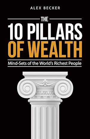 the 10 pillars of wealth mind sets of the world s richest people 1st edition alex becker 1612549209,