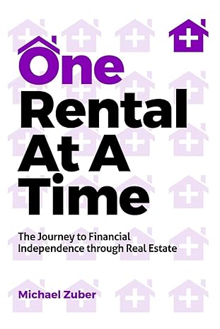 one rental at a time the journey to financial independence through real estate 1st edition michael zuber
