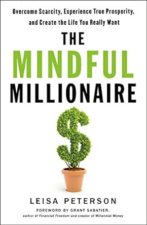 the mindful millionaire overcome scarcity experience true prosperity and create the life you really want 1st