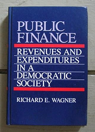 public finance revenues and expenditures in a democratic society 1st edition richard e wagner 0316916846,