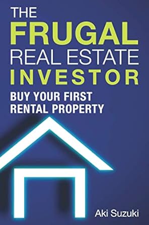 the frugal real estate investor buy your first rental property 1st edition aki suzuki 979-8698455660