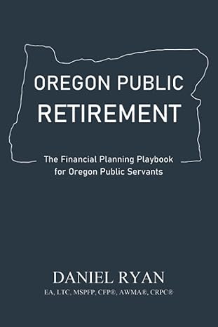 oregon public retirement the financial planning playbook for oregon public servants 1st edition daniel ryan