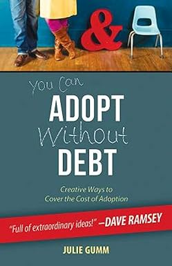 you can adopt without debt creative ways to cover the cost of adoption 1st edition julie gumm 1426793006,