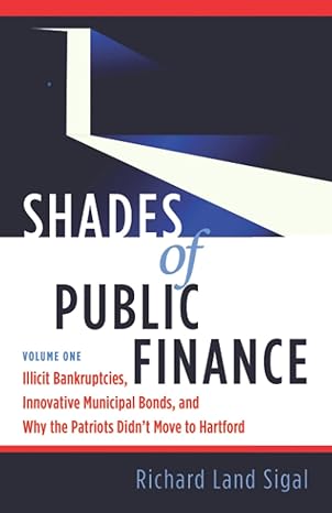 shades of public finance vol 1 illicit bankruptcies innovative municipal bonds and why the patriots didn t