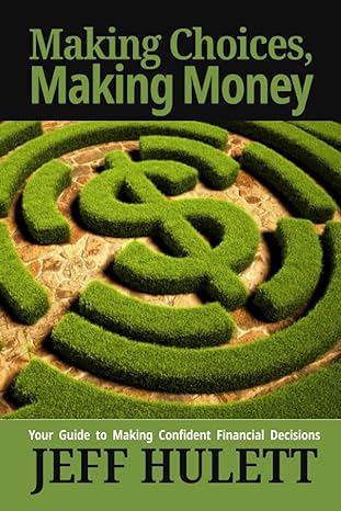 making choices making money your guide to making confident financial decisions 1st edition jeff hulett
