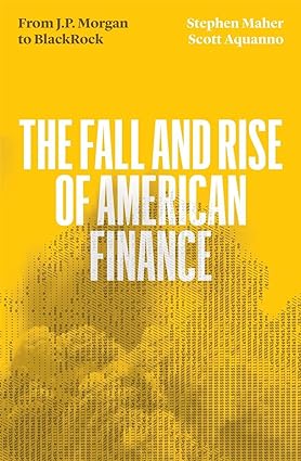 the fall and rise of american finance from jp morgan to blackrock 1st edition stephen maher, scott aquanno
