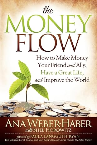 the money flow how to make money your friend and all have a great life and improve the world 1st edition ana