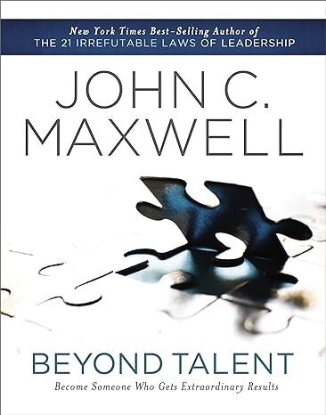beyond talent become someone who gets extraordinary results 1st edition john c. maxwell 1400203570,