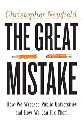 the great mistake how we wrecked public universities and how we can fix them 1st edition christopher newfield