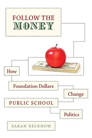 follow the money how foundation dollars change public school politics 1st edition sarah reckhow 0190227346,