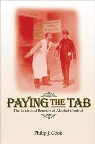paying the tab the costs and benefits of alcohol control 1st edition philip j. cook 0691171157, 978-0691171159