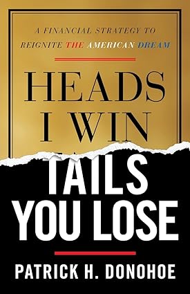 heads i win tails you lose a financial strategy to reignite the american dream 1st edition patrick h. donohoe