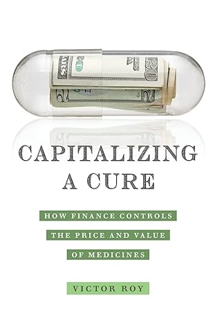 capitalizing a cure how finance controls the price and value of medicines 1st edition victor roy 0520388712,