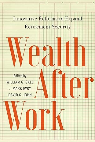wealth after work innovative reforms to expand retirement security 1st edition william gale ,j. iwry ,david