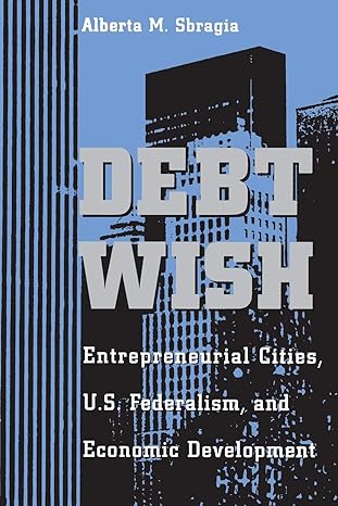 debt wish entrepreneurial cities u s federalism and economic development 1st edition alberta m. sbragia