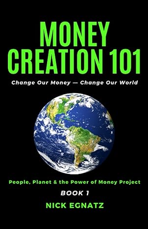 money creation 101 change our money change our world 1st edition nick egnatz 979-8218014735