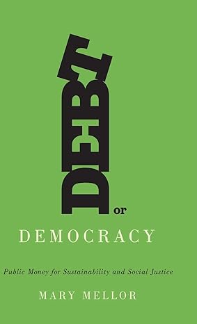 debt or democracy public money for sustainability and social justice 1st edition mary mellor 0745335543,