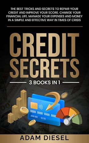 Credit Secrets The Best Tricks And Secrets To Repair Your Credit And Improve Your Score Change Your Financial Life Manage Your Expenses And Money Way In Times Of Crisis