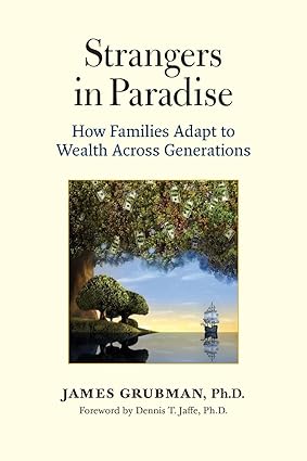 strangers in paradise how families adapt to wealth across generations 1st edition james grubman ph.d.