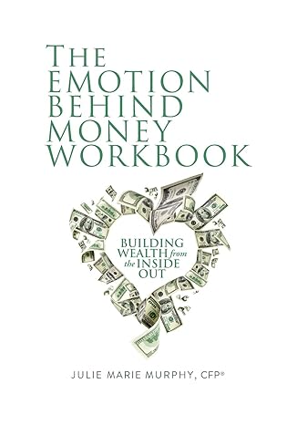 the emotion behind money workbook building wealth from the inside out 1st edition julie murphy 0578837625,