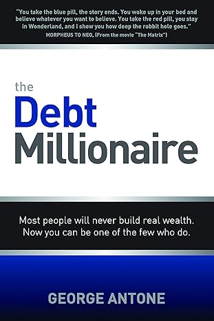 the debt millionaire most people will never build real wealth now you can be one of the few who do 1st